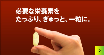 必要な栄養素をたっぷり、ぎゅっと、一粒に。