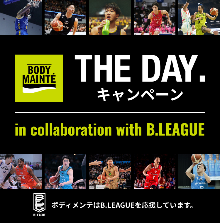 THE DAY. キャンペーン in collaboration with B.LEAGUE ボディメンテはB.LEAGUEを応援しています。