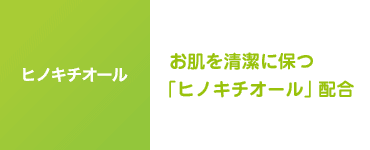 お肌を清潔に保つ「ヒノキチオール」配合