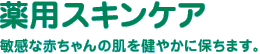 薬用スキンケア | 敏感な赤ちゃんの肌を健やかに保ちます。