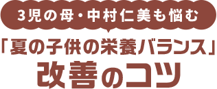 3児の母・中村仁美も悩む「夏の栄養バランス」改善のコツ