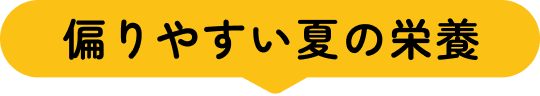 偏りやすい夏の栄養