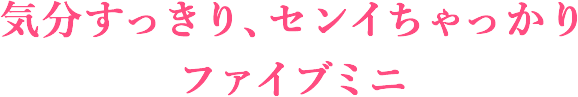 気分すっきり、センイちゃっかりファイブミニ