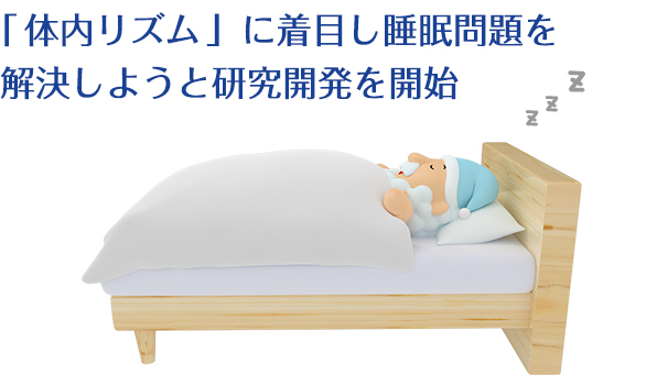 「体内リズム」に着目し睡眠問題を解決しようと研究開発を開始