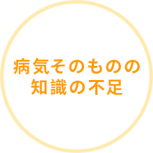 病気そのものの知識の不足