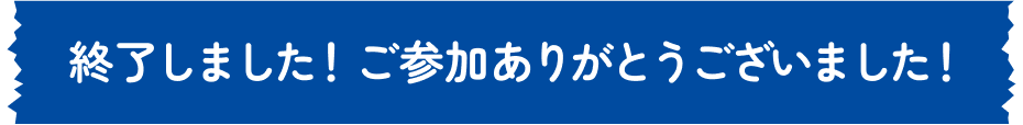 終了しました！ご参加ありがとうございました！