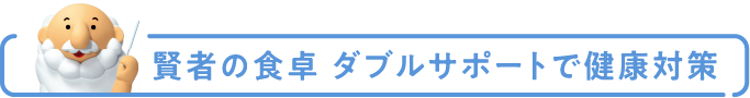 賢者の食卓 ダブルサポートで健康対策
