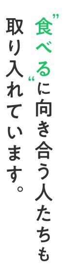 食べるに向き合う人たちも取り入れています