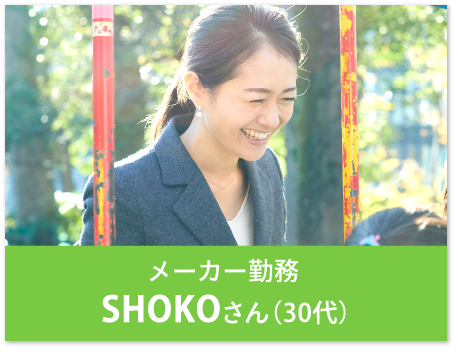 メーカー勤務 SHOKOさん（30代）