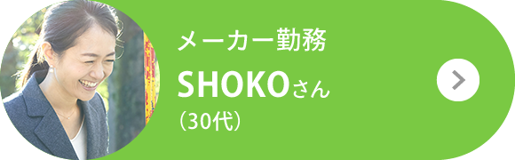 メーカー勤務 SHOKOさん（30代）