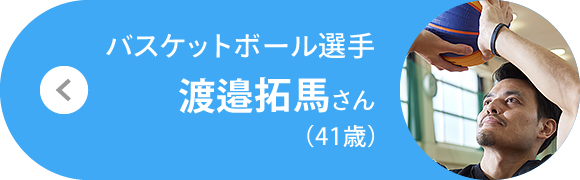 バスケットボール選手 渡邉拓馬さん（41歳）