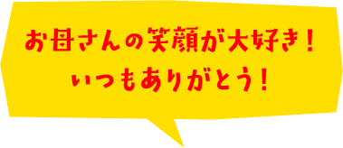 お母さんの笑顔が大好き！いつもありがとう！