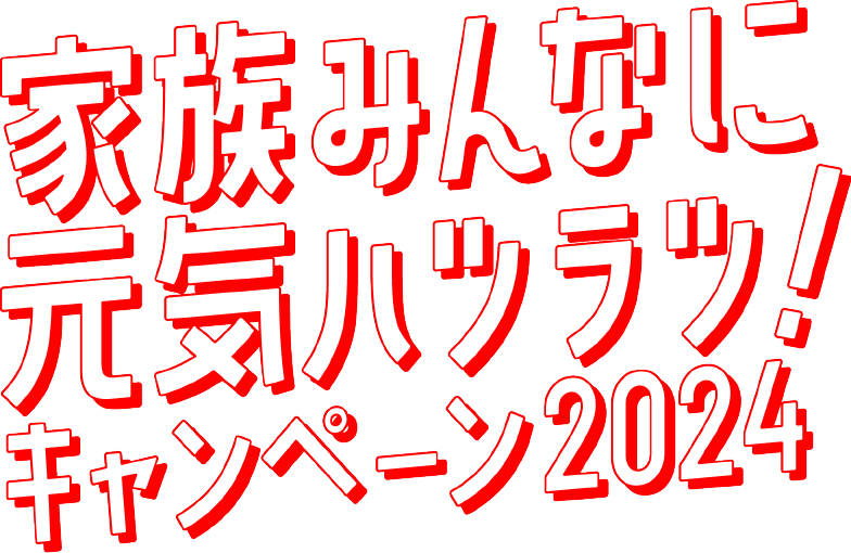 家族みんなに元気ハツラツ！キャンペーン2024