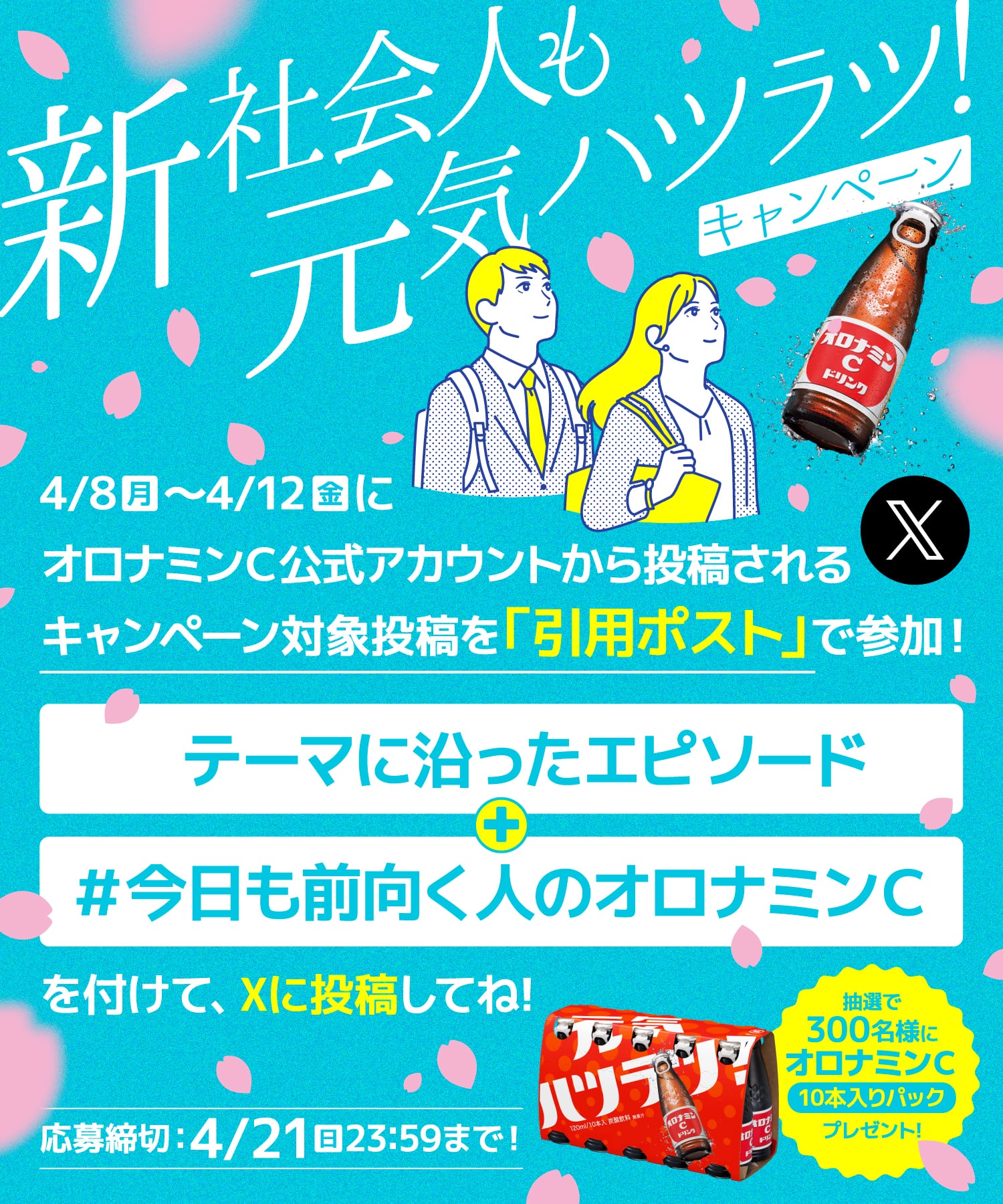 新社会人も元気ハツラツ！キャンペーン 4/8月~4/12金にオロナミンC公式アカウントから投稿されるキャンペーン対象投稿を「引用ポスト」で参加！テーマに沿ったエピソード+#今日も前向く人のオロナミンCを付けて、Xに投稿してね！応募締切:4/21金23:59まで！