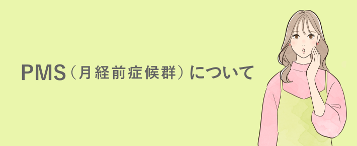 PMS（月経前症候群）とは？