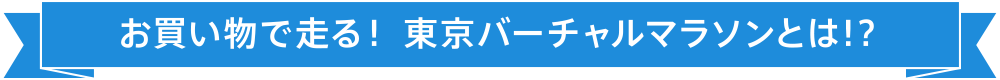 お買い物で走る！ 東京バーチャルマラソンとは！？