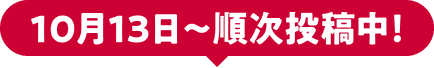 10月13日～順次投稿中！