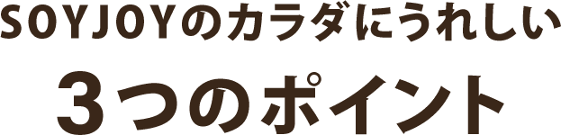 SOYJOYのカラダにうれしい 3つのポイント