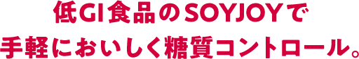 低GI食品のSOYJOYで手軽においしく糖質コントロール。