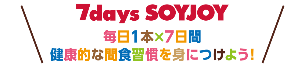 7days SOYJOY 毎日1本×7日間健康的な間食習慣を身につけよう！