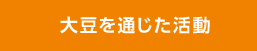 大豆を通じた活動