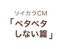 ソイカラCM 「ベタベタしない篇」
