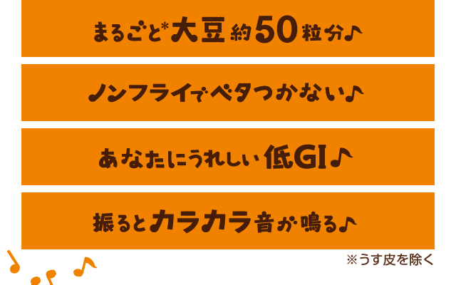 まるごと※大豆約50粒分♪　ノンフライでベタつかない♪　あなたにうれしい低GI♪　振るとカラカラ音が鳴る♪　※うす皮を除く