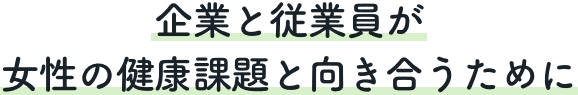 企業と従業員が女性の健康課題と向き合うために