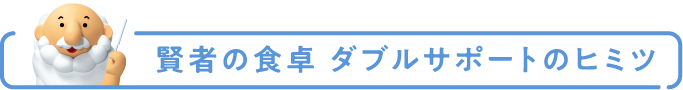 賢者の食卓 ダブルサポートのヒミツ